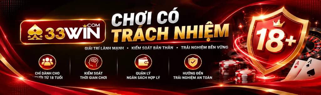 Giải trí lành mạnh chơi có trách nhiệm tại 33WIN